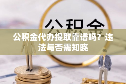 濠江公积金代办提取靠谱吗？违法与否需知晓