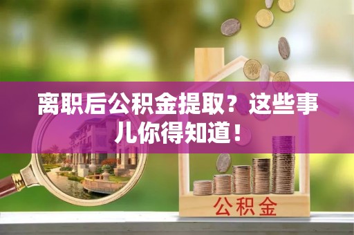 濠江离职后公积金提取？这些事儿你得知道！
