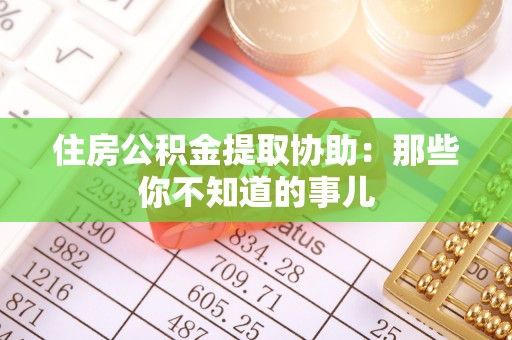 濠江住房公积金提取协助：那些你不知道的事儿